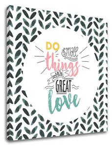 Tablou de perete cu textul Do small things - 30x30 cm