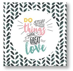 Tablou de perete cu textul Do small things - 30x30 cm