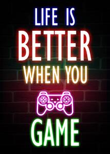 Poster de artă Life Is Better When You Game, (30 x 40 cm)
