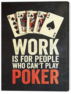 Tablou pe pânză Work is for people who can't play poker, 45 × 60 cm