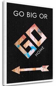 Imagine pe panza GO BIG OR GO HOME - Motivational Image
